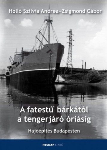 A fatestű bárkától a tengerjáró óriásig - Hajóépítés Budapesten