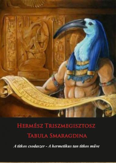 Hermész Triszmegisztosz - Tabula Smaragdina - A titkos csodaszer - A hermetikus tan titkos műve