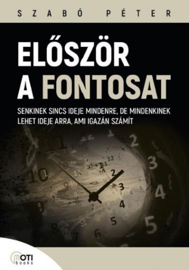 Először a fontosat - Senkinek sincs ideje mindenre, de mindenkinek lehet ideje arra, ami igazán számít