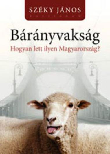 Bárányvakság - Hogyan lett ilyen Magyarország?