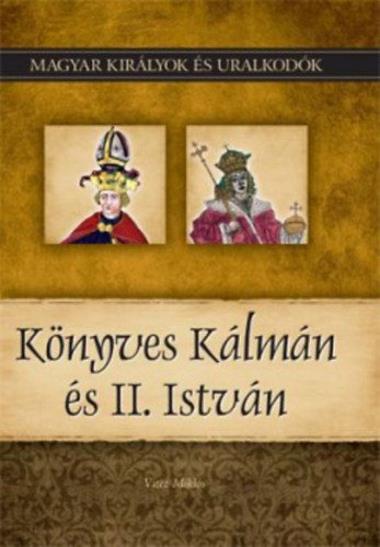 Könyves Kálmán és II. István - Magyar királyok és uralkodók 5. kötet