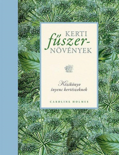 Kerti fűszernövények - Kézikönyv ínyenc kertészeknek