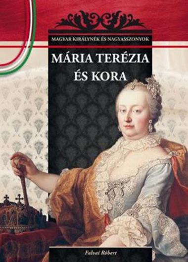 Mária Terézia és kora - Magyar királynék és nagyasszonyok 17.
