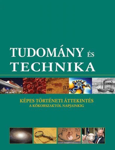 Tudomány és technika - Képes történeti áttekintés a kőkorszaktól napjainkig