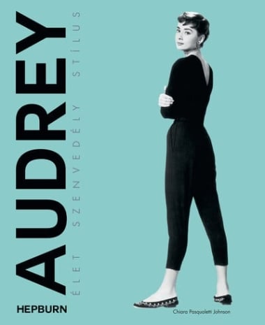 Audrey Hepburn – Élet, szenvedély, stílus