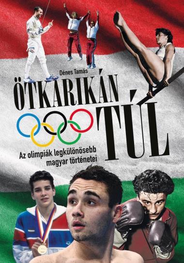 Ötkarikán túl – Az olimpiák legkülönösebb magyar történetei
