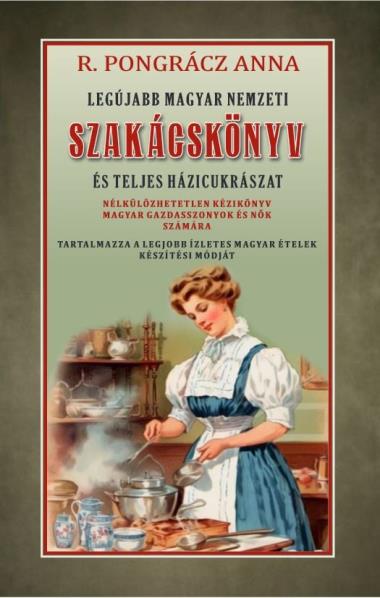 Legújabb magyar nemzeti szakácskönyv és teljes háziczukrászat