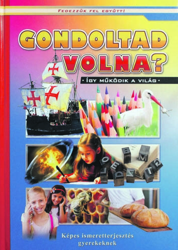 Gondoltad volna? - Képes ismeretterjesztés gyerekeknek
