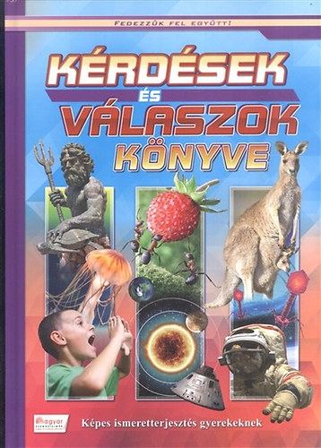 Kérdések és válaszok könyve - Képes ismeretterjesztés gyerekeknek - Fedezzük fel együtt!
