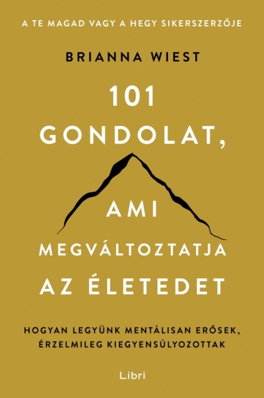 101 gondolat, ami megváltoztatja az életedet - Hogyan legyünk mentálisan erősek, érzelmileg kiegyensúlyozottak
