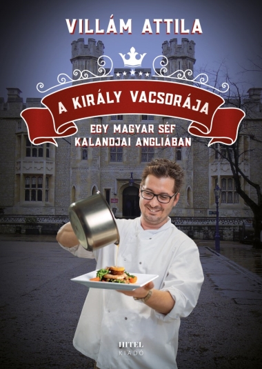 A király vacsorája – Egy magyar séf kalandjai Angliában