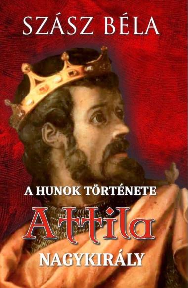 A HUNOK TÖRTÉNETE - Attila nagykirály