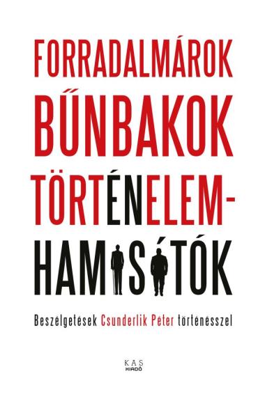 FORRADALMÁROK, BŰNBAKOK, TÖRTÉNELEMHAMISÍTÓK