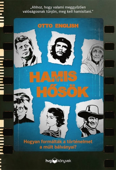Hamis hősök - Hogyan formálták a történelmet a múlt bálványai?