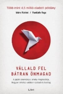 Vállald fel bátran önmagad – A japán sikerkönyv, amely megmutatja, hogyan lehetsz valóban szabad és boldog