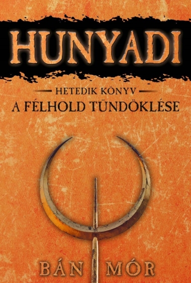 A félhold tündöklése - Hunyadi Hetedik könyv