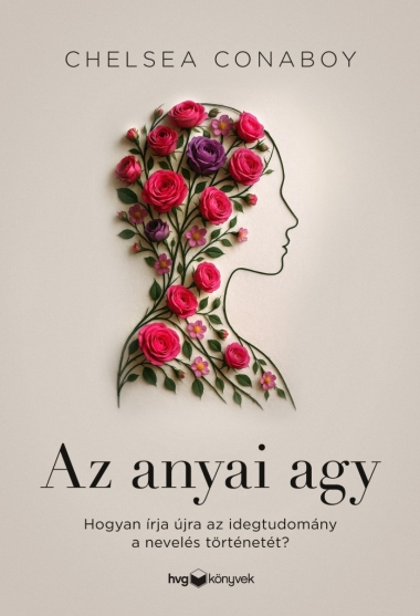 Az anyai agy - Hogyan írja újra az idegtudomány a nevelés történetét?