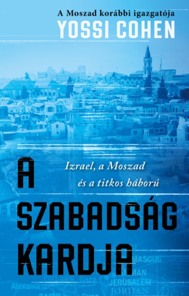 A szabadság kardja - A Moszad korábbi igazgatója - Izrael, a Moszad és a titkos háború