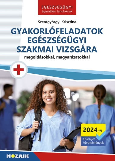 Gyakorlófeladatok egészségügyi szakmai vizsgára - Megoldásokkal, magyarázatokkal