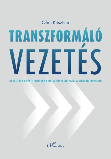 Transzformáló vezetés - Keresztény üzletemberek etikus döntéshozatala Magyarországon